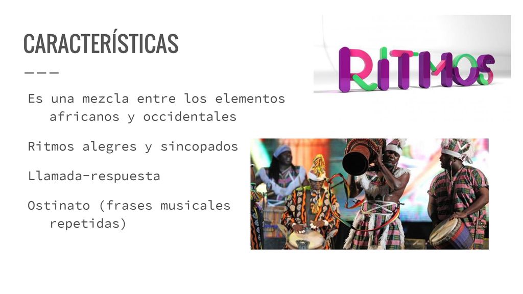 CARACTERÍSTICAS Es una mezcla entre los elementos africanos y occidentales. Ritmos alegres y sincopados.