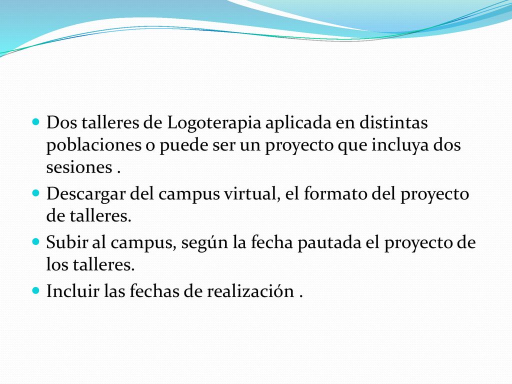 Dos talleres de Logoterapia aplicada en distintas poblaciones o puede ser un proyecto que incluya dos sesiones .