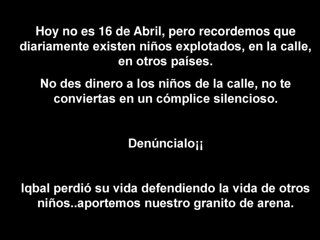 Hoy no es 16 de Abril, pero recordemos que diariamente existen niños explotados, en la calle, en otros países.