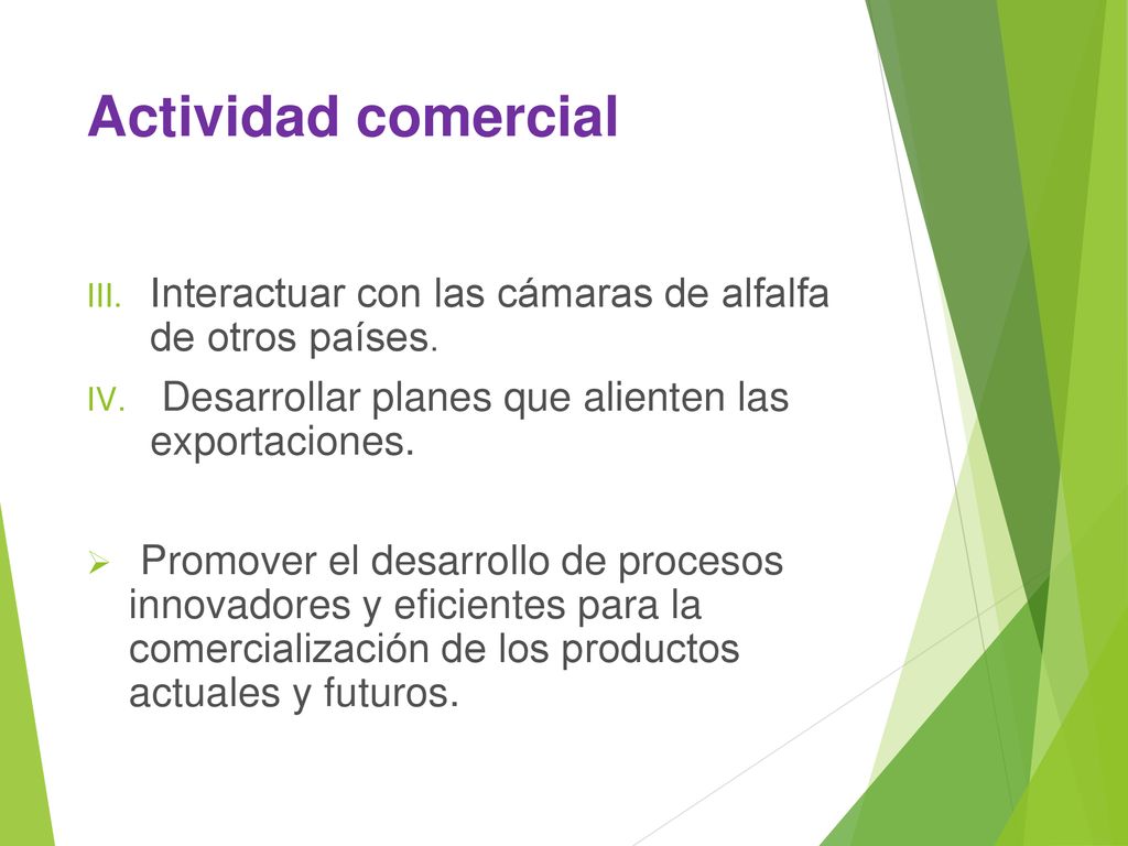 Actividad comercial Interactuar con las cámaras de alfalfa de otros países. Desarrollar planes que alienten las exportaciones.