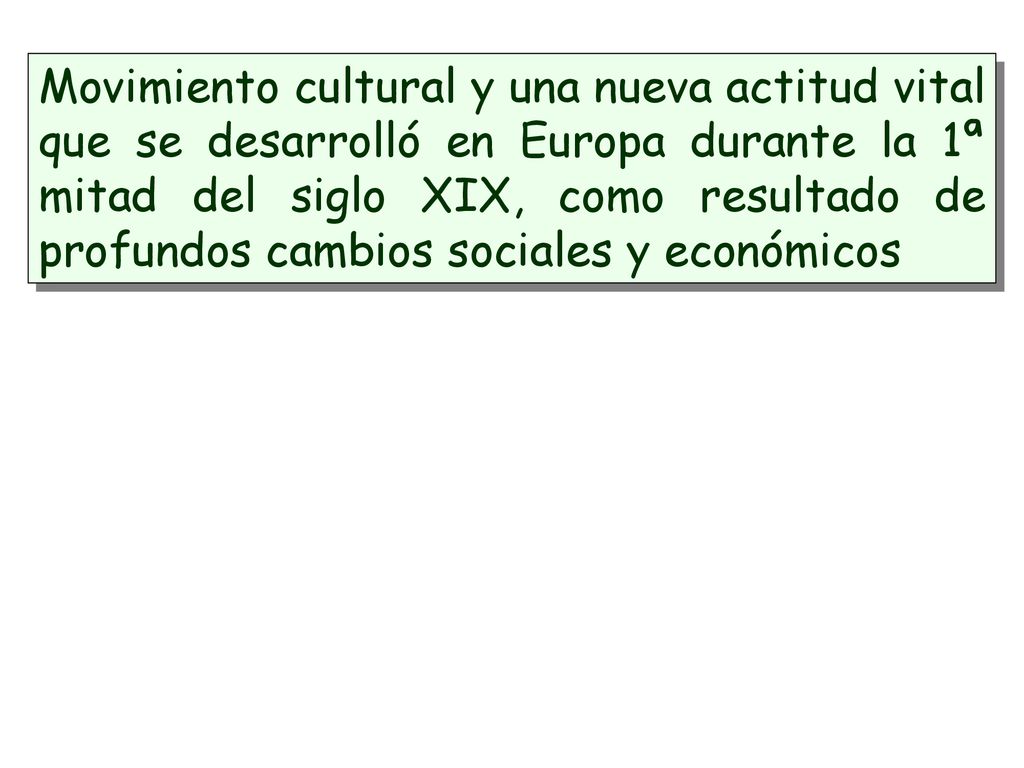Movimiento cultural y una nueva actitud vital que se desarrolló en Europa durante la 1ª mitad del siglo XIX, como resultado de profundos cambios sociales y económicos