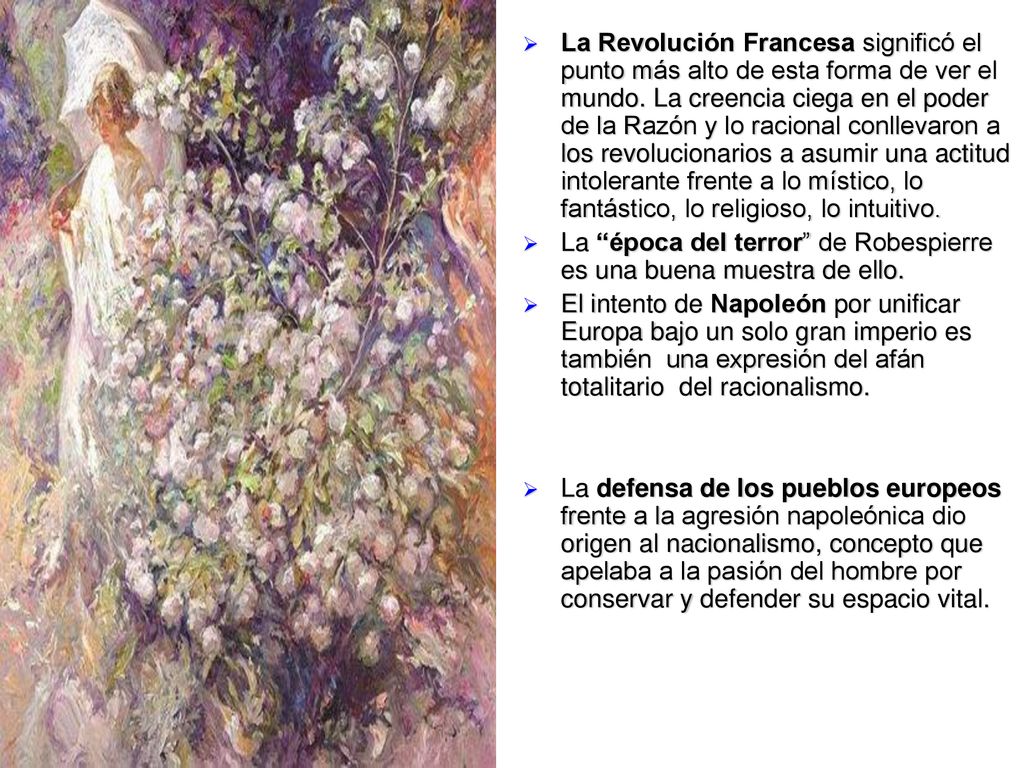 La Revolución Francesa significó el punto más alto de esta forma de ver el mundo. La creencia ciega en el poder de la Razón y lo racional conllevaron a los revolucionarios a asumir una actitud intolerante frente a lo místico, lo fantástico, lo religioso, lo intuitivo.