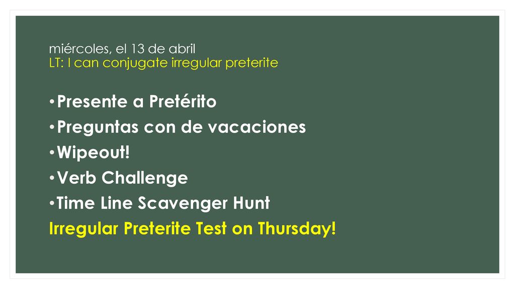 miércoles, el 13 de abril LT: I can conjugate irregular preterite