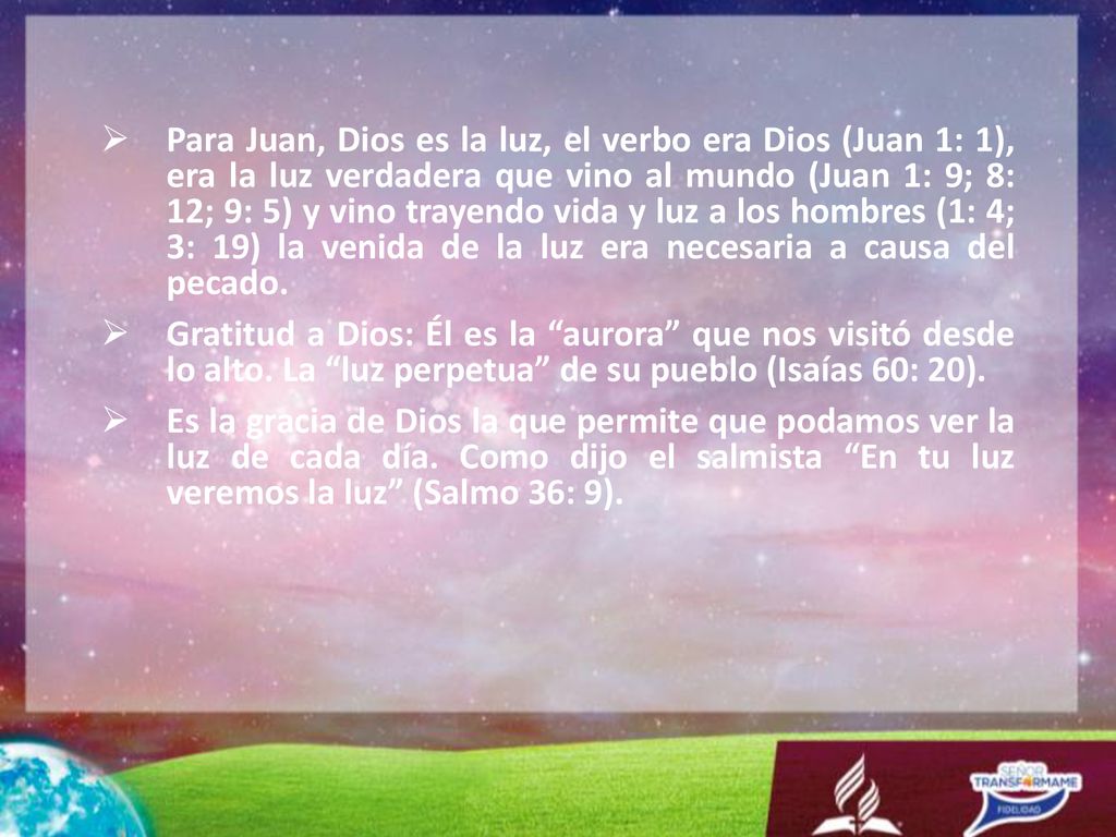 Para Juan, Dios es la luz, el verbo era Dios (Juan 1: 1), era la luz verdadera que vino al mundo (Juan 1: 9; 8: 12; 9: 5) y vino trayendo vida y luz a los hombres (1: 4; 3: 19) la venida de la luz era necesaria a causa del pecado.