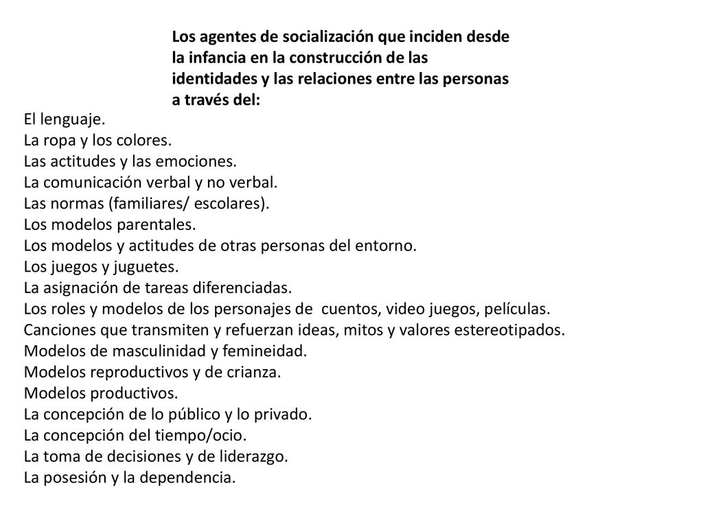 Los agentes de socialización que inciden desde la infancia en la construcción de las identidades y las relaciones entre las personas a través del: