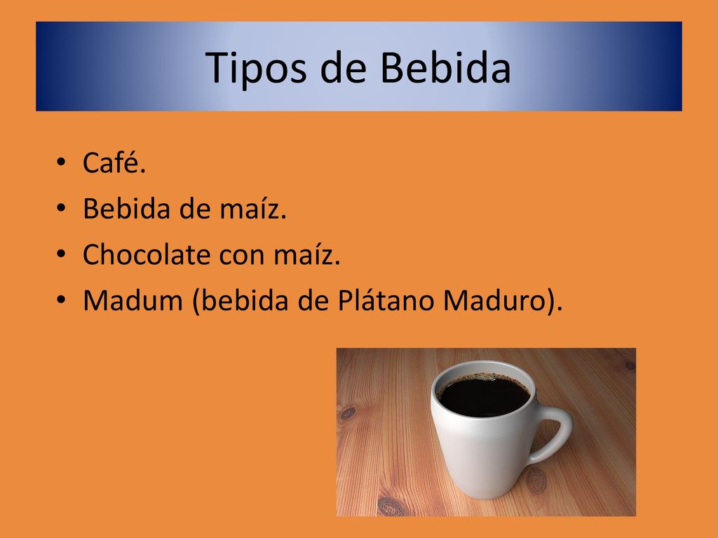 Tipos de Bebida Café. Bebida de maíz. Chocolate con maíz.