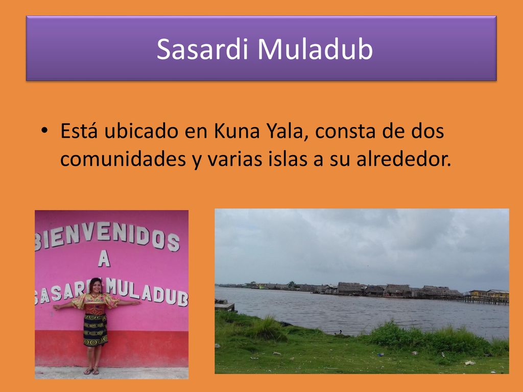 Sasardi Muladub Está ubicado en Kuna Yala, consta de dos comunidades y varias islas a su alrededor.