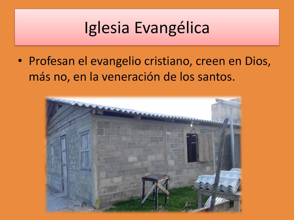 Iglesia Evangélica Profesan el evangelio cristiano, creen en Dios, más no, en la veneración de los santos.