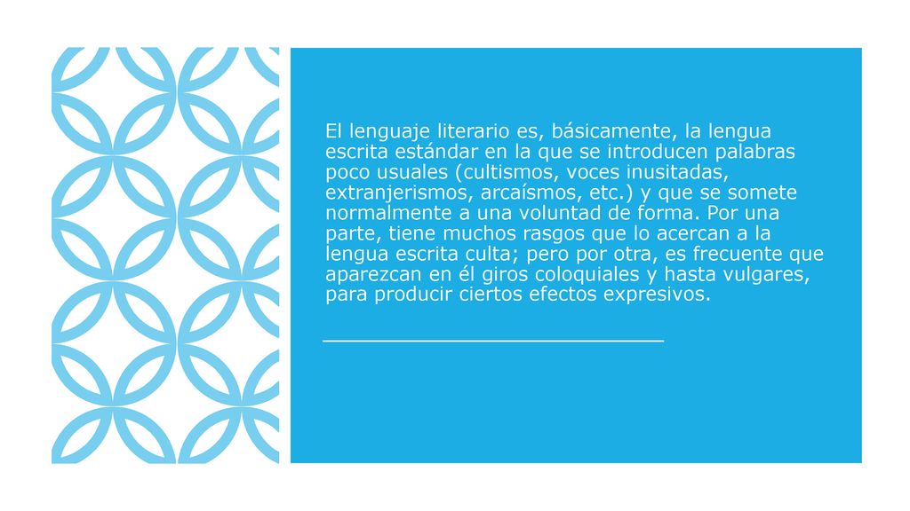 El lenguaje literario es, básicamente, la lengua escrita estándar en la que se introducen palabras poco usuales (cultismos, voces inusitadas, extranjerismos, arcaísmos, etc.) y que se somete normalmente a una voluntad de forma.
