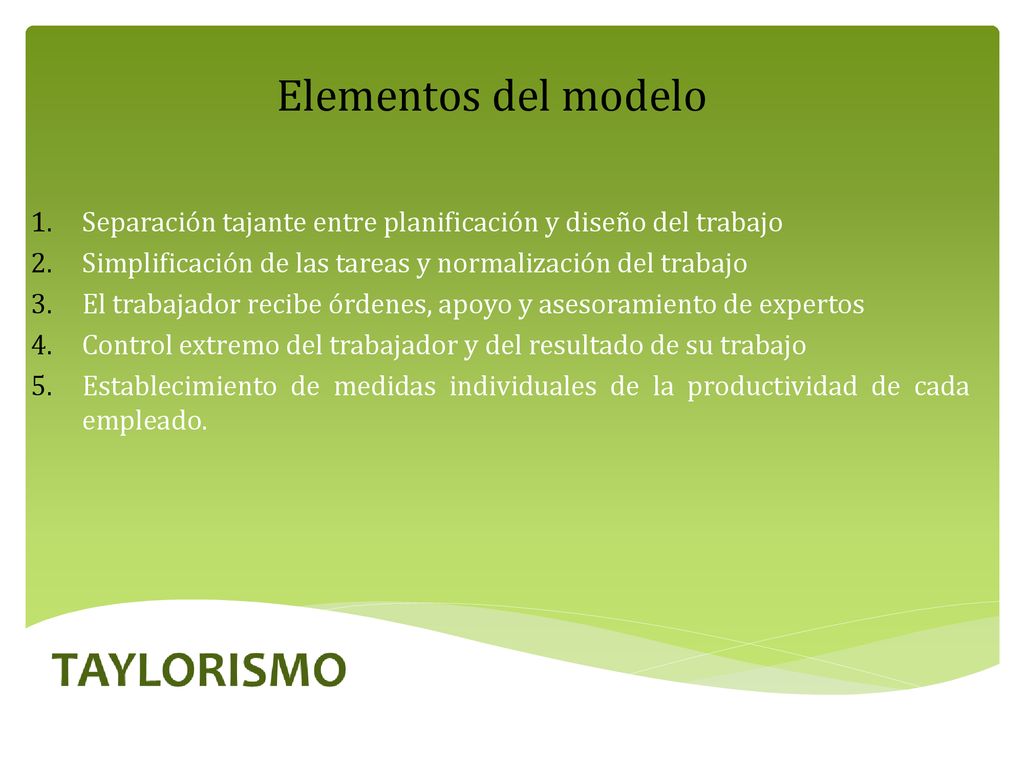 Elementos del modelo Separación tajante entre planificación y diseño del trabajo. Simplificación de las tareas y normalización del trabajo.