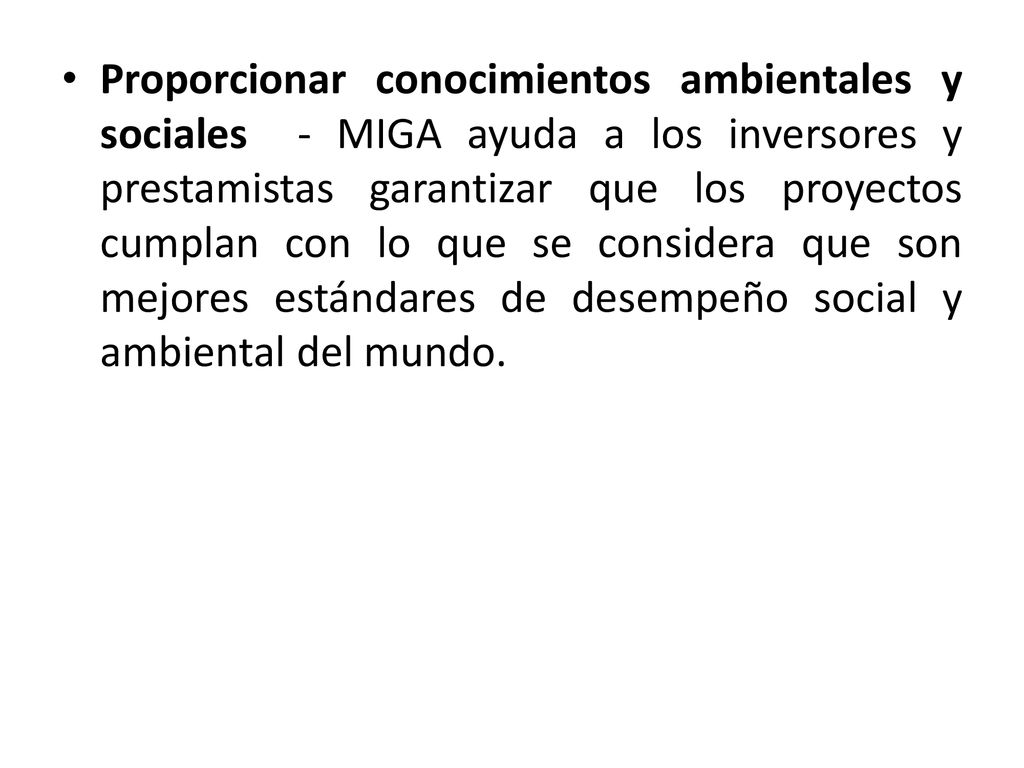 Proporcionar conocimientos ambientales y sociales - MIGA ayuda a los inversores y prestamistas garantizar que los proyectos cumplan con lo que se considera que son mejores estándares de desempeño social y ambiental del mundo.