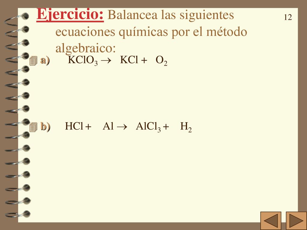 Ejercicio: Balancea las siguientes ecuaciones químicas por el método algebraico:
