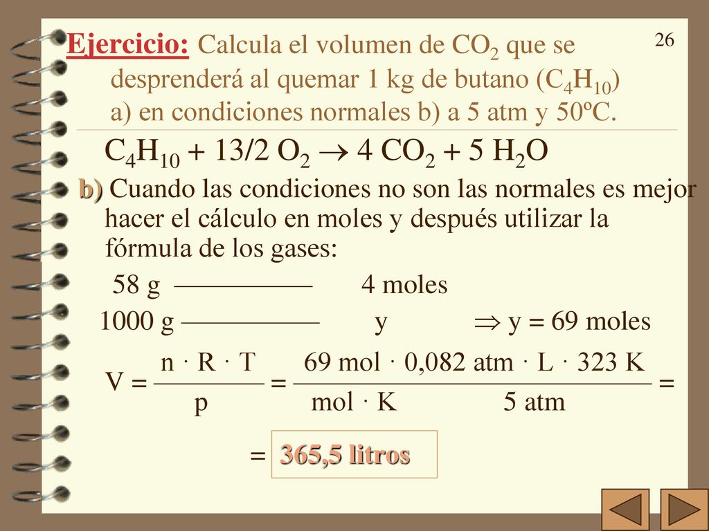 Ejercicio: Calcula el volumen de CO2 que se desprenderá al quemar 1 kg de butano (C4H10) a) en condiciones normales b) a 5 atm y 50ºC.