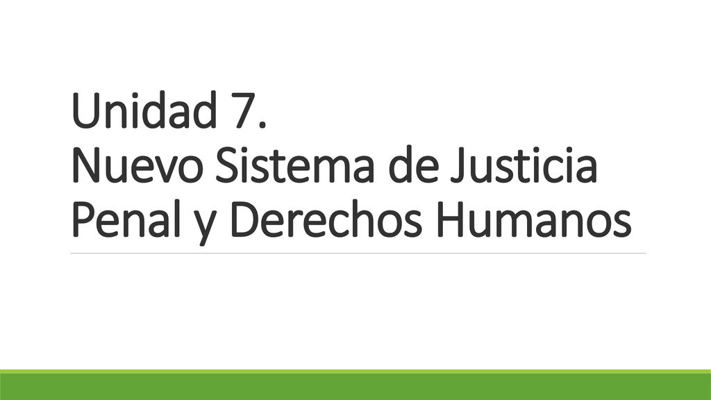 Unidad 7. Nuevo Sistema de Justicia Penal y Derechos Humanos
