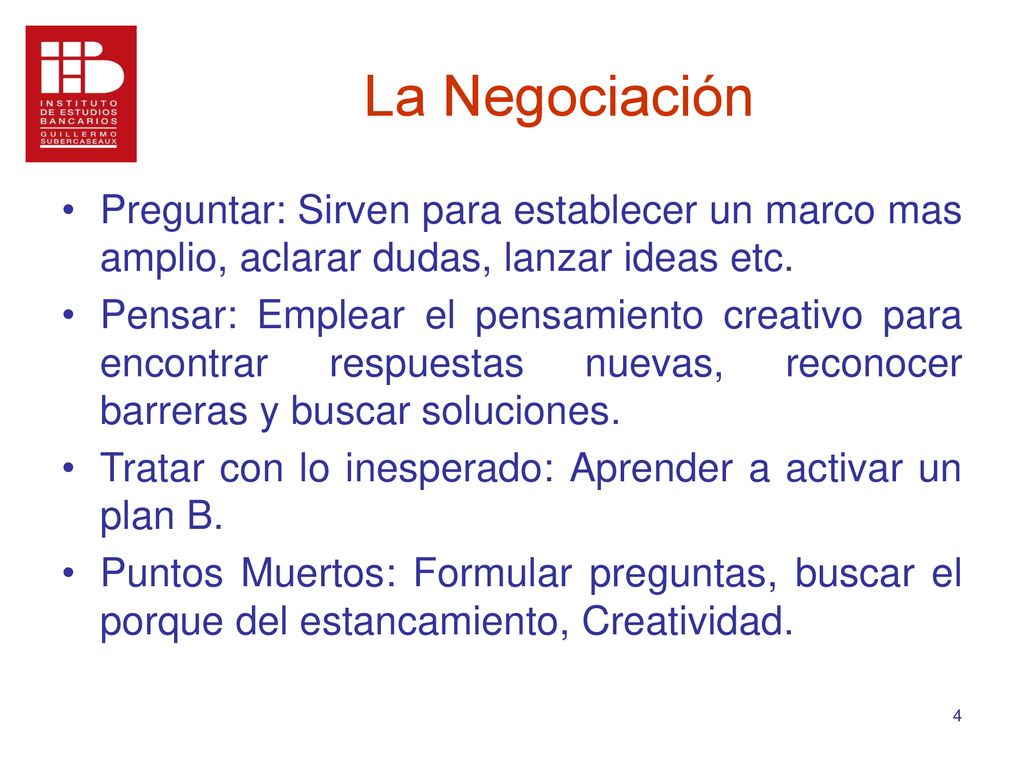 La Negociación Preguntar: Sirven para establecer un marco mas amplio, aclarar dudas, lanzar ideas etc.