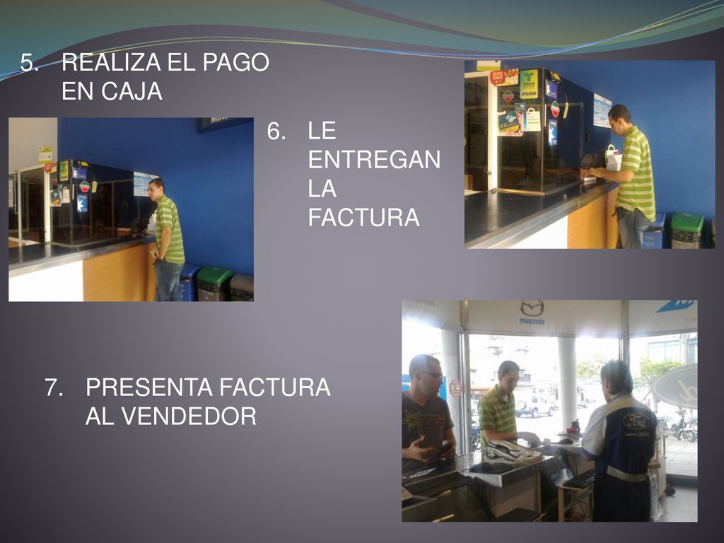 5. REALIZA EL PAGO EN CAJA 6. LE ENTREGAN LA FACTURA 7. PRESENTA FACTURA AL VENDEDOR