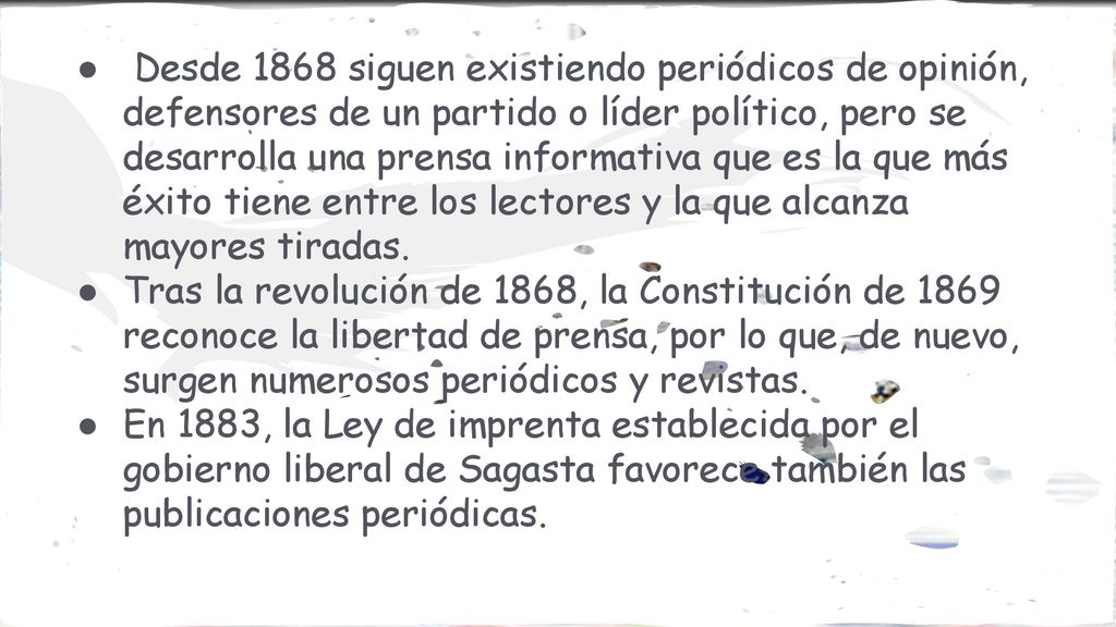 Desde 1868 siguen existiendo periódicos de opinión, defensores de un partido o líder político, pero se desarrolla una prensa informativa que es la que más éxito tiene entre los lectores y la que alcanza mayores tiradas.