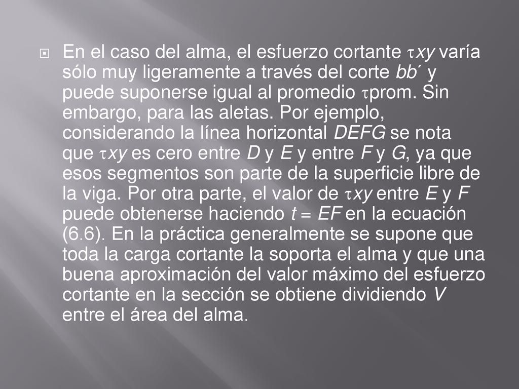 En el caso del alma, el esfuerzo cortante xy varía sólo muy ligeramente a través del corte bb´ y puede suponerse igual al promedio prom.