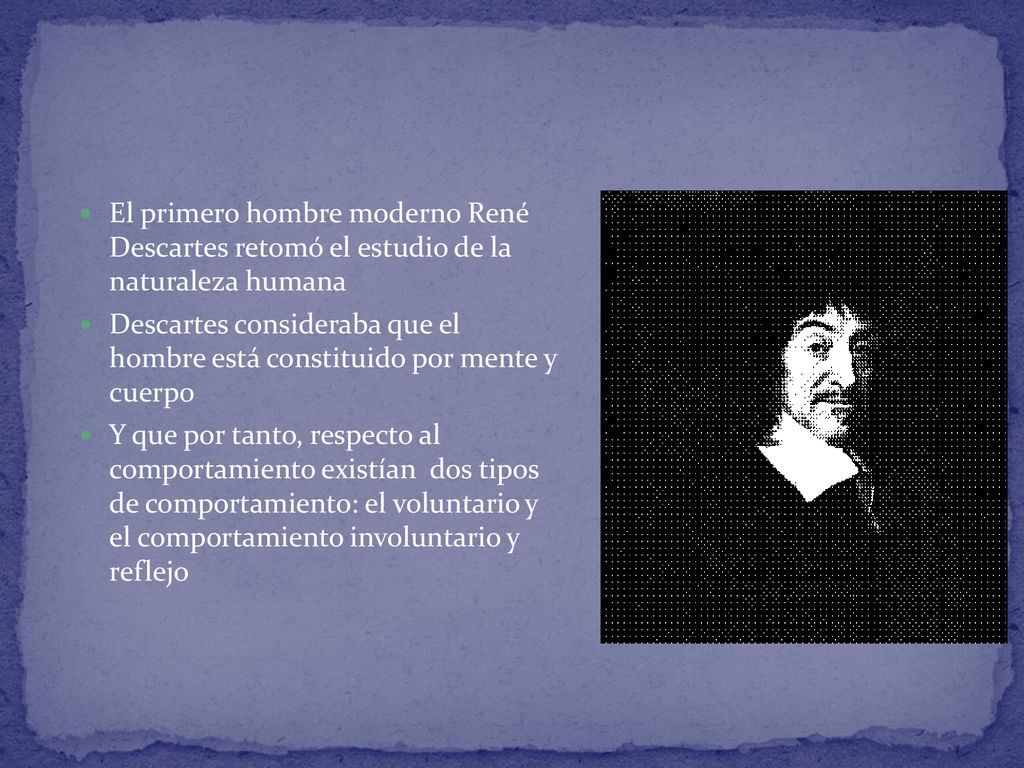 El primero hombre moderno René Descartes retomó el estudio de la naturaleza humana