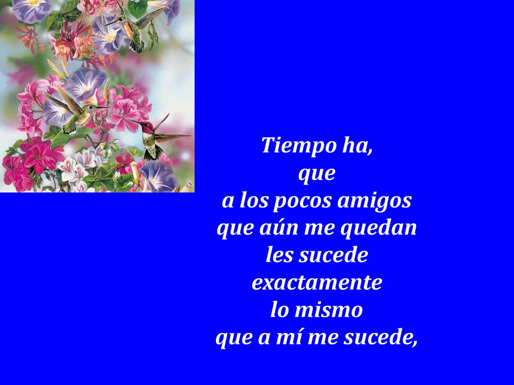 Tiempo ha, que. a los pocos amigos. que aún me quedan.