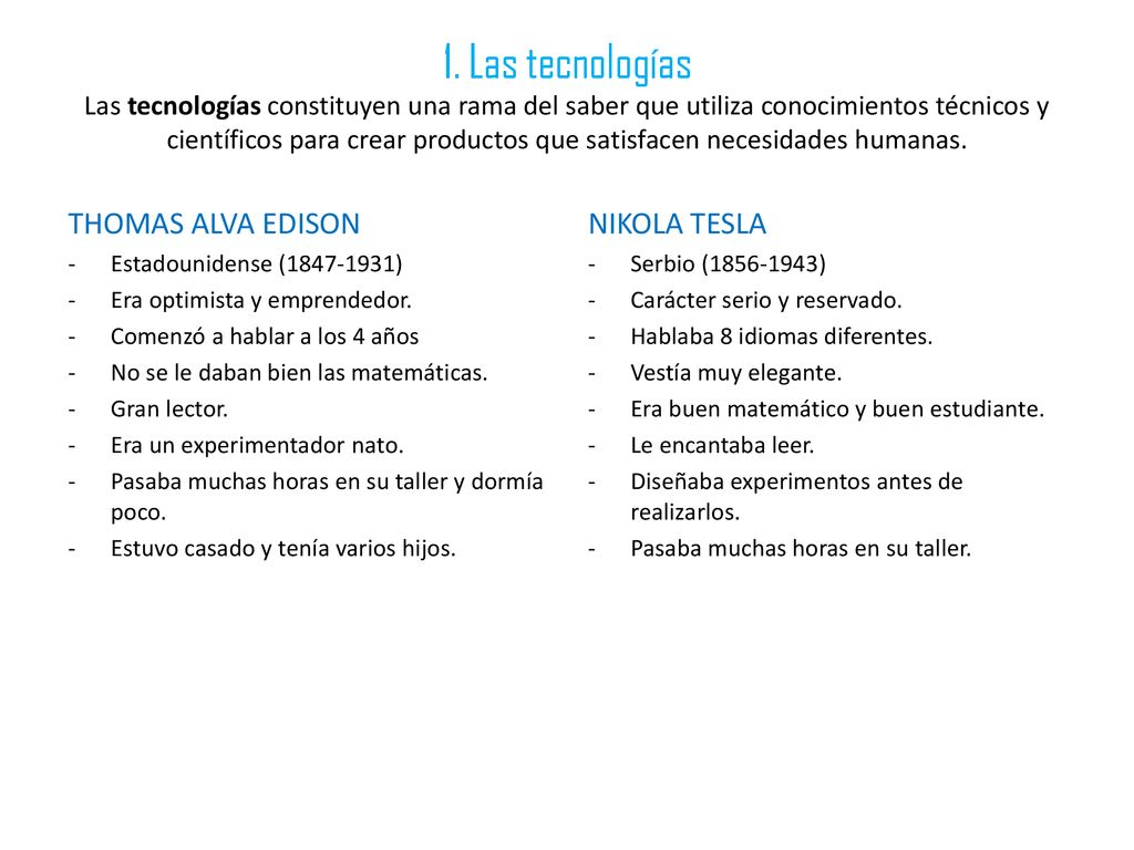 1. Las tecnologías Las tecnologías constituyen una rama del saber que utiliza conocimientos técnicos y científicos para crear productos que satisfacen necesidades humanas.