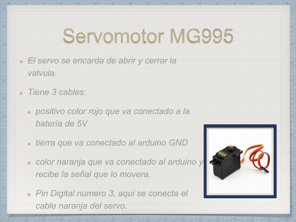 Servomotor MG995 El servo se encarda de abrir y cerrar la valvula.