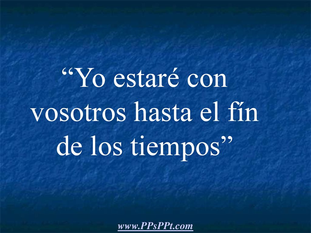 Yo estaré con vosotros hasta el fín de los tiempos