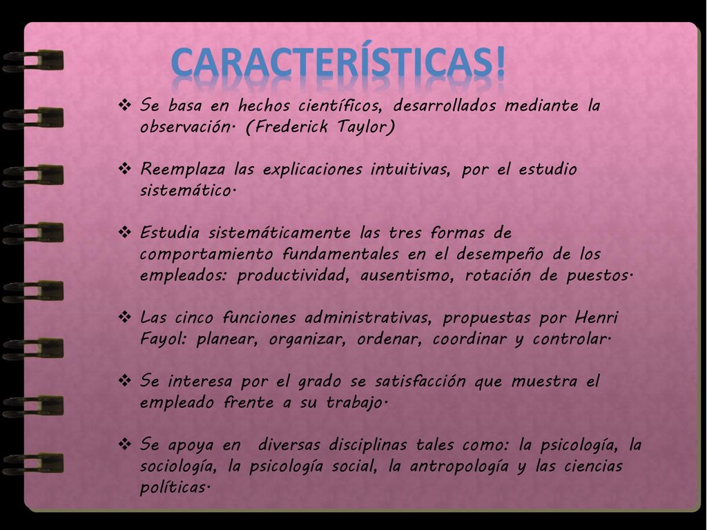 Características! Se basa en hechos científicos, desarrollados mediante la observación. (Frederick Taylor)