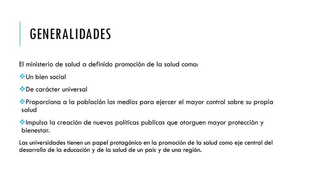 Generalidades El ministerio de salud a definido promoción de la salud como: Un bien social. De carácter universal.