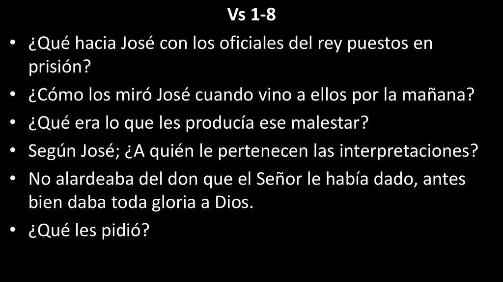 Vs 1-8 ¿Qué hacia José con los oficiales del rey puestos en prisión ¿Cómo los miró José cuando vino a ellos por la mañana