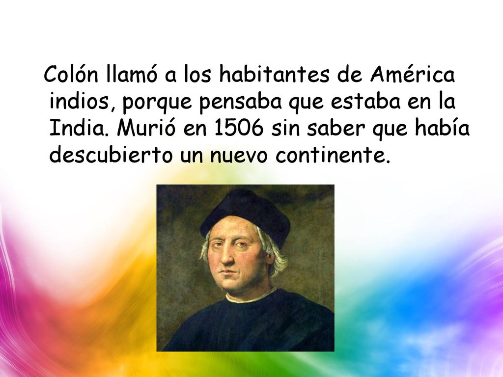 Colón llamó a los habitantes de América indios, porque pensaba que estaba en la India.