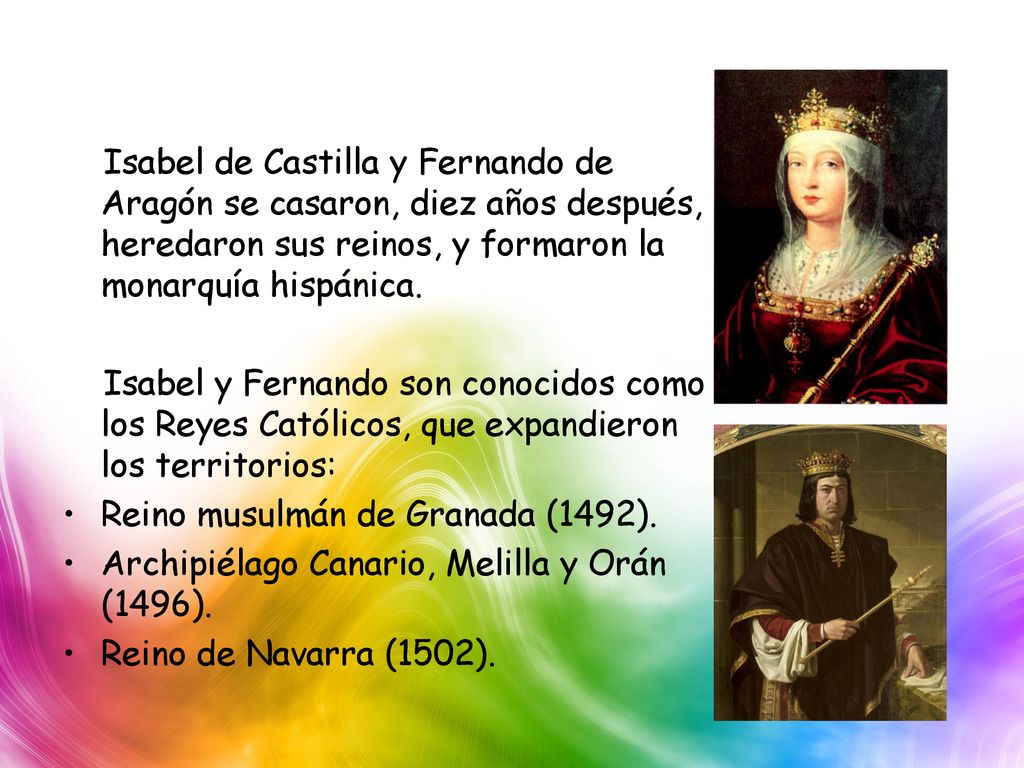 Isabel de Castilla y Fernando de Aragón se casaron, diez años después, heredaron sus reinos, y formaron la monarquía hispánica.