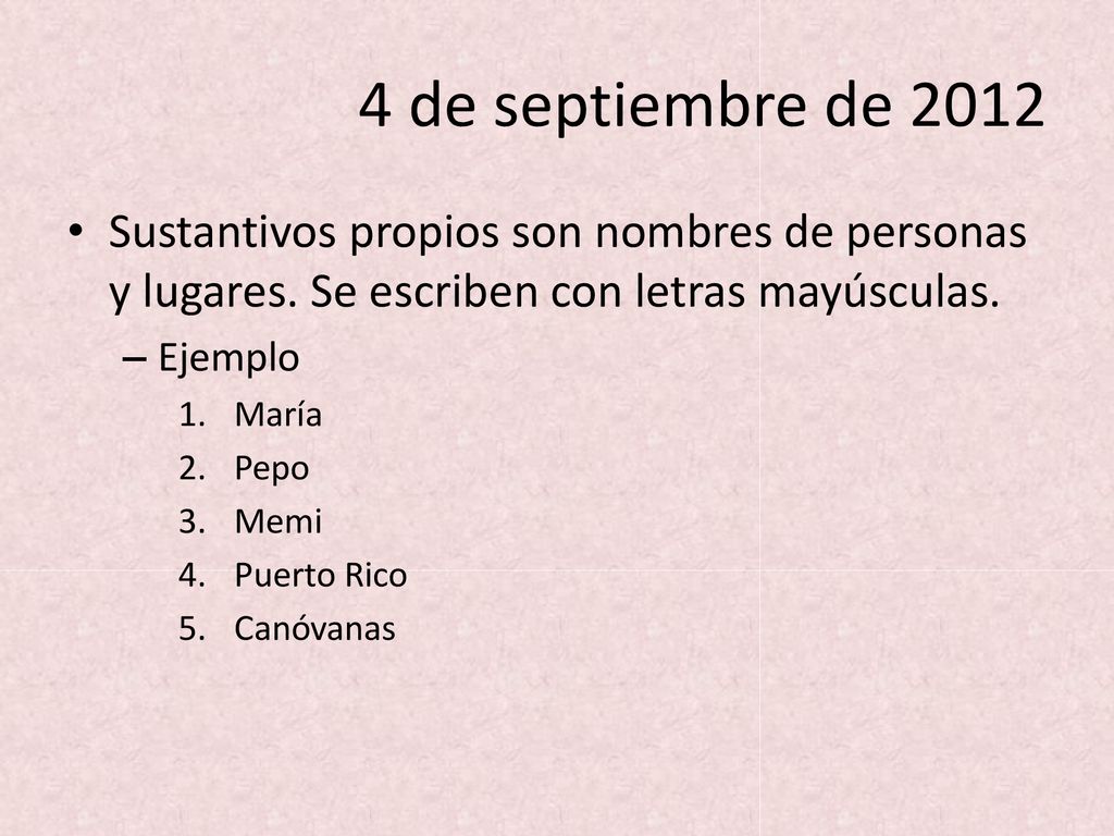 4 de septiembre de 2012 Sustantivos propios son nombres de personas y lugares. Se escriben con letras mayúsculas.
