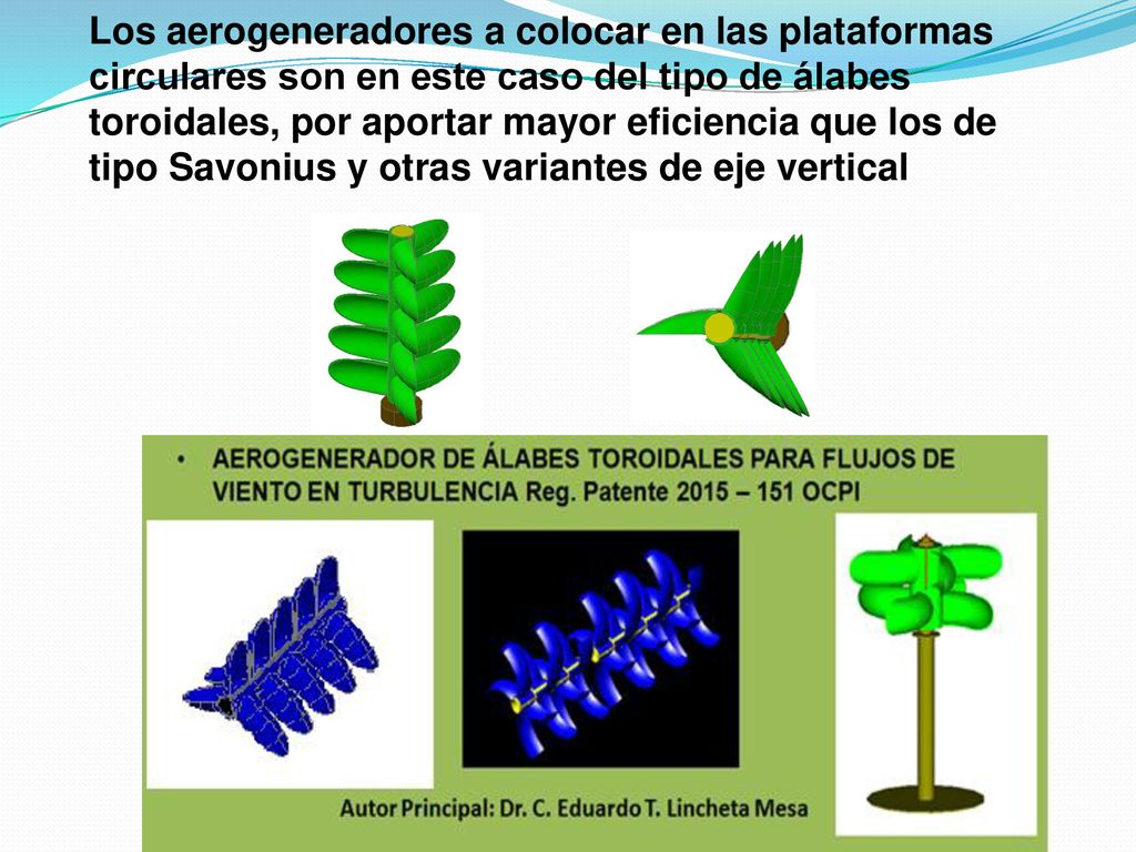 Los aerogeneradores a colocar en las plataformas circulares son en este caso del tipo de álabes toroidales, por aportar mayor eficiencia que los de tipo Savonius y otras variantes de eje vertical
