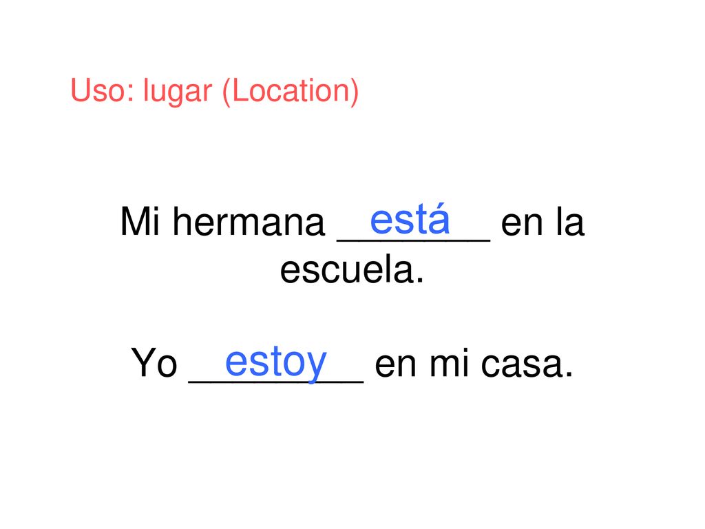 Mi hermana _______ en la escuela. Yo ________ en mi casa.