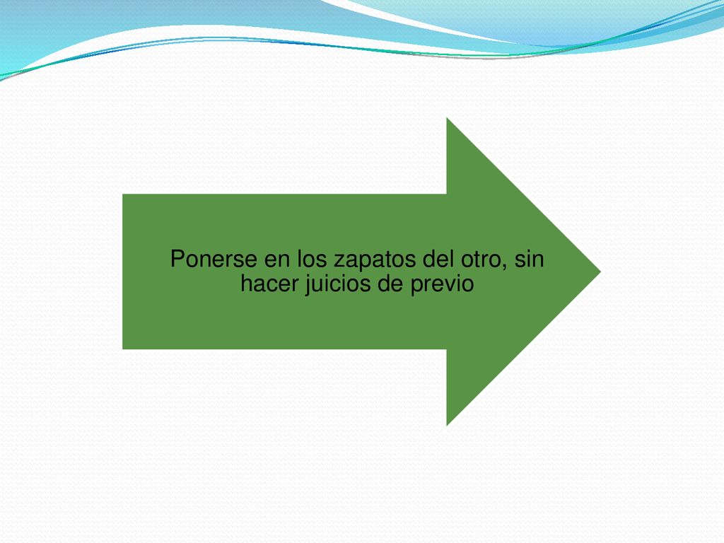 Ponerse en los zapatos del otro, sin hacer juicios de previo