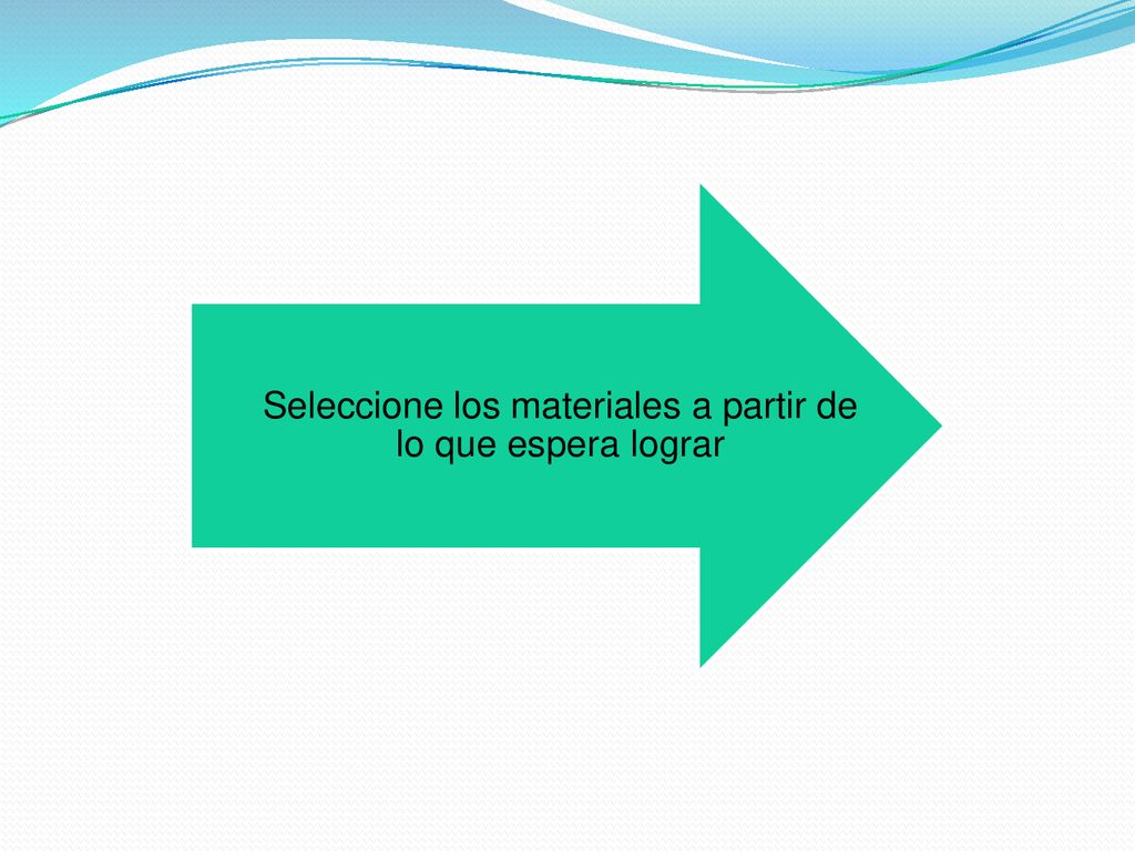 Seleccione los materiales a partir de lo que espera lograr