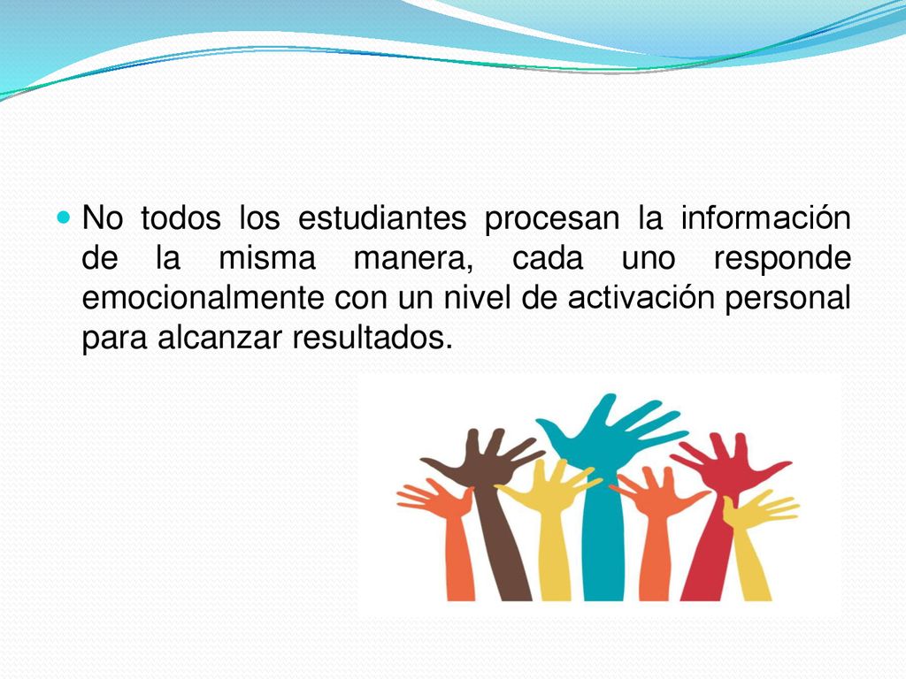 No todos los estudiantes procesan la información de la misma manera, cada uno responde emocionalmente con un nivel de activación personal para alcanzar resultados.