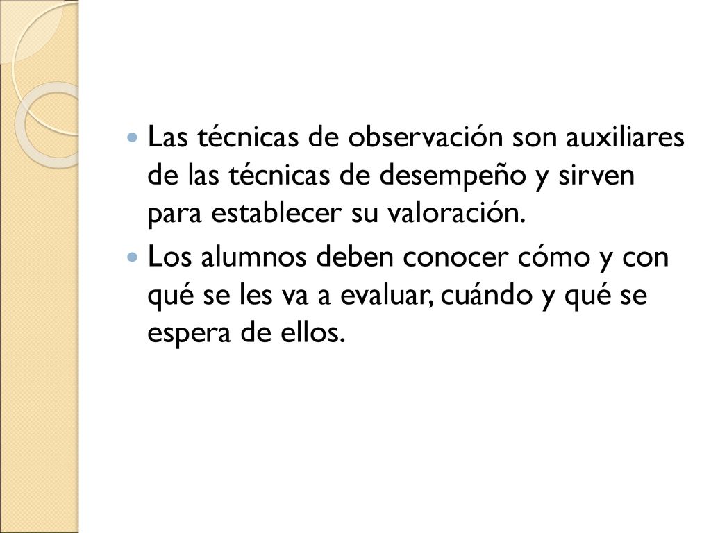 Las técnicas de observación son auxiliares de las técnicas de desempeño y sirven para establecer su valoración.