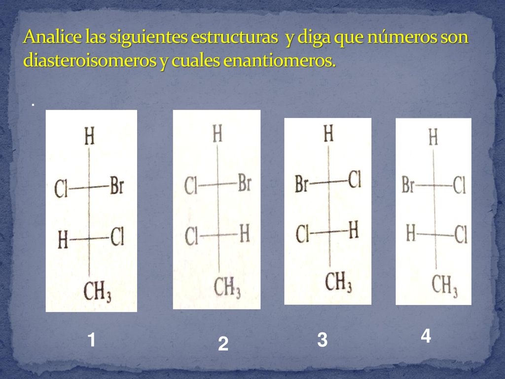 Analice las siguientes estructuras y diga que números son diasteroisomeros y cuales enantiomeros.