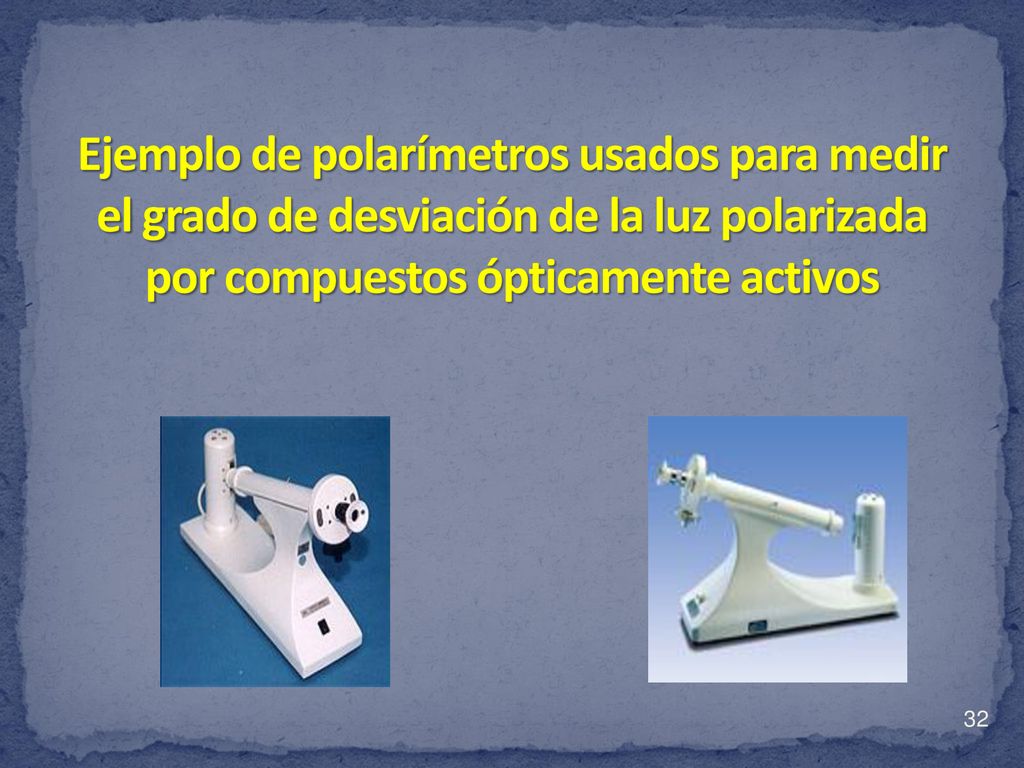 Ejemplo de polarímetros usados para medir el grado de desviación de la luz polarizada por compuestos ópticamente activos