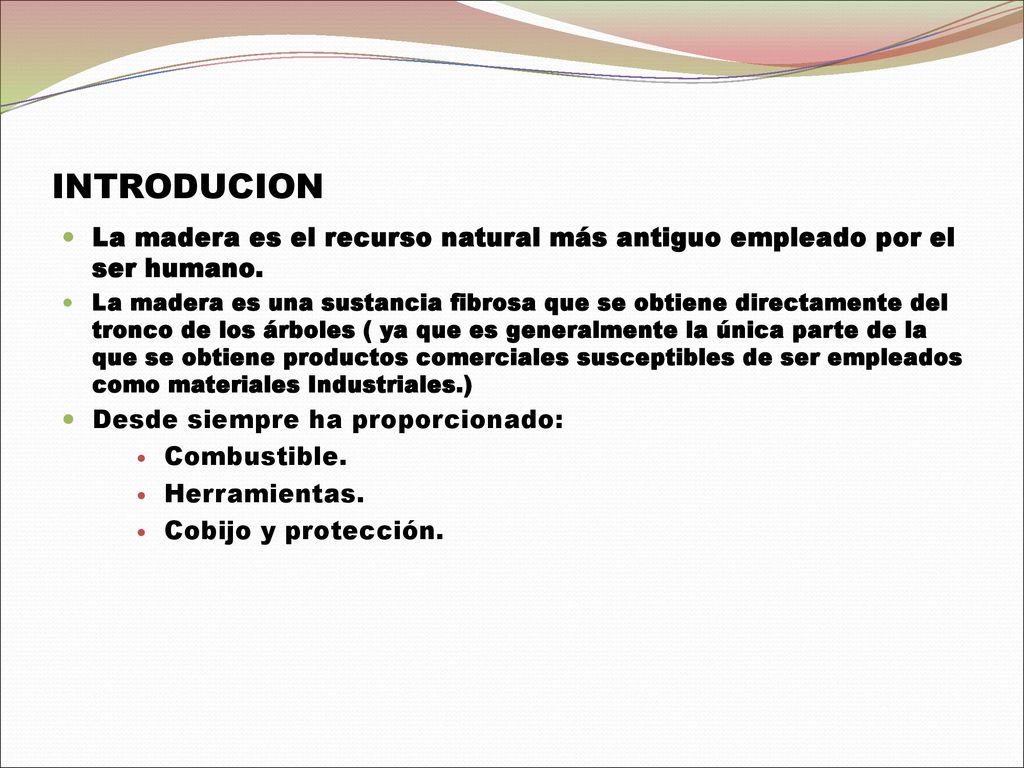 INTRODUCION La madera es el recurso natural más antiguo empleado por el ser humano.