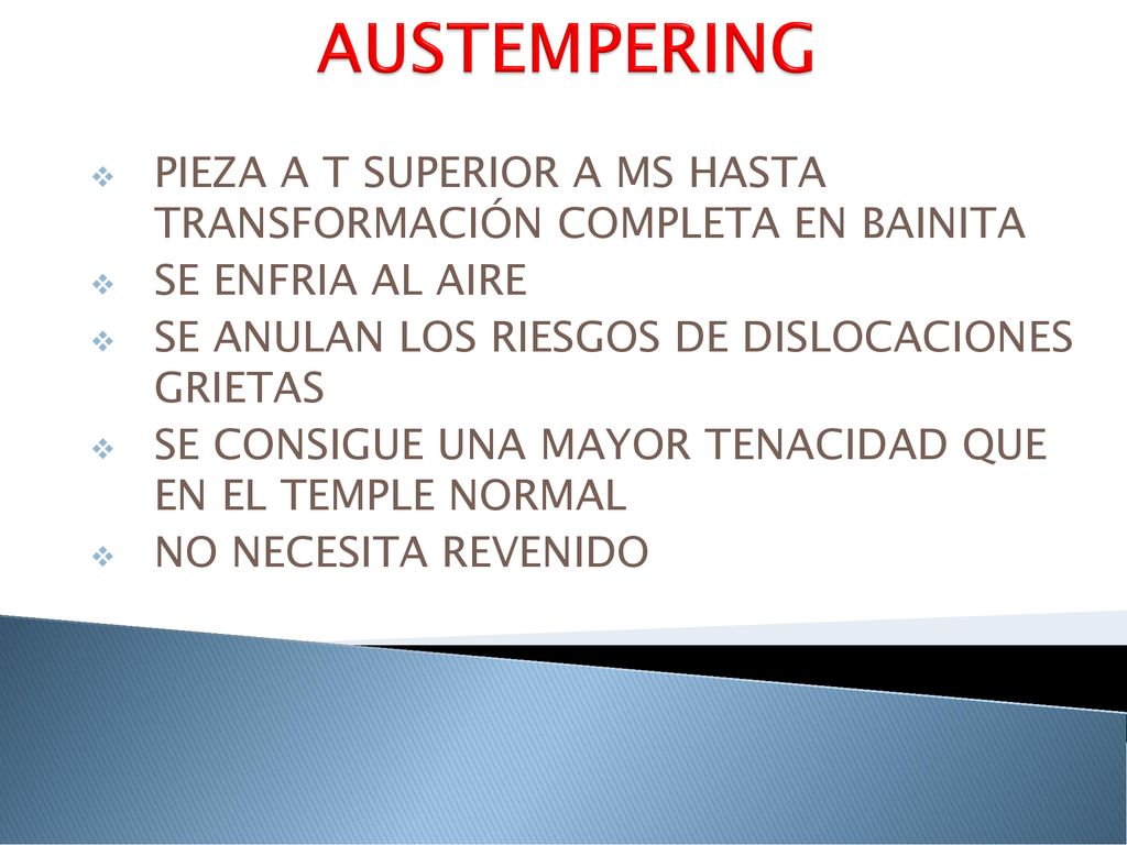 AUSTEMPERING PIEZA A T SUPERIOR A MS HASTA TRANSFORMACIÓN COMPLETA EN BAINITA. SE ENFRIA AL AIRE.