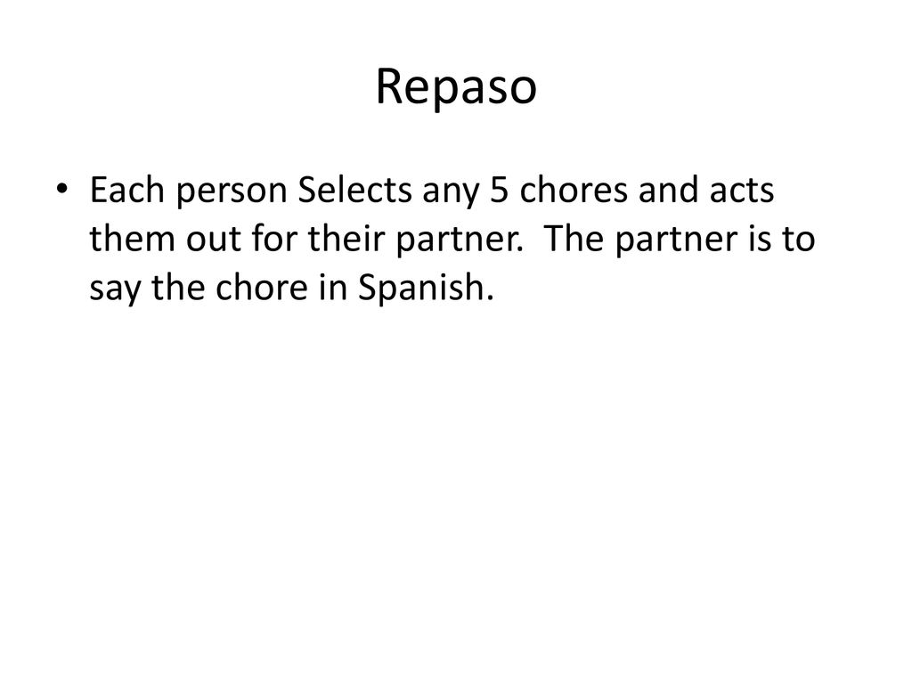Repaso Each person Selects any 5 chores and acts them out for their partner.