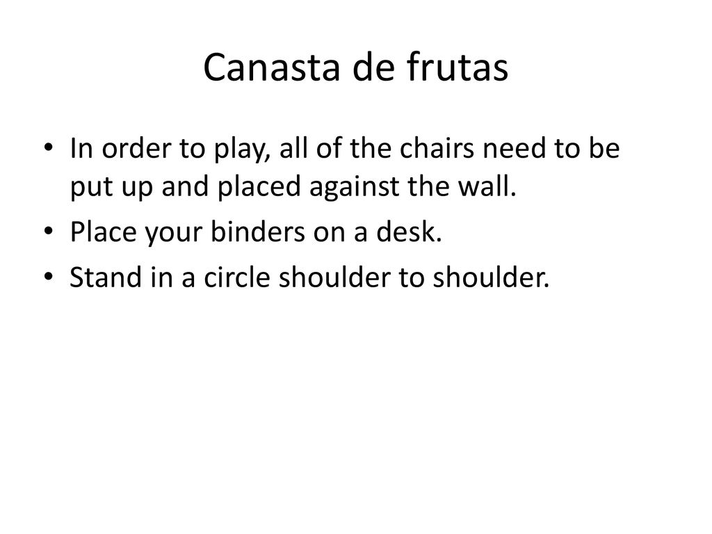 Canasta de frutas In order to play, all of the chairs need to be put up and placed against the wall.