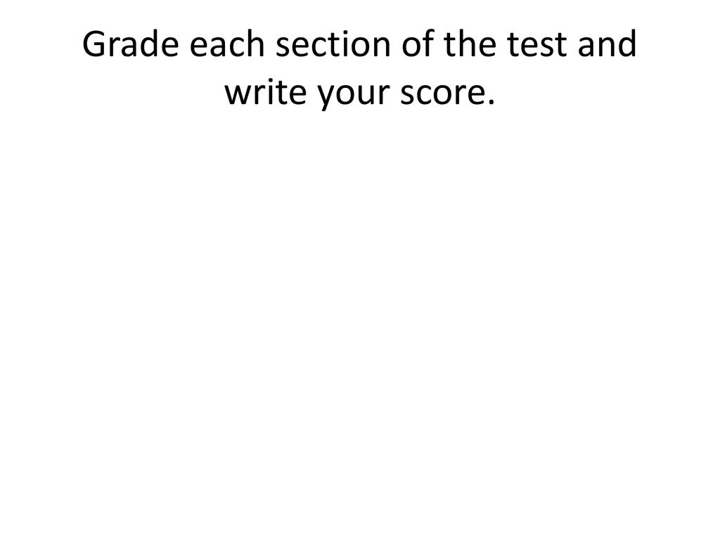 Grade each section of the test and write your score.