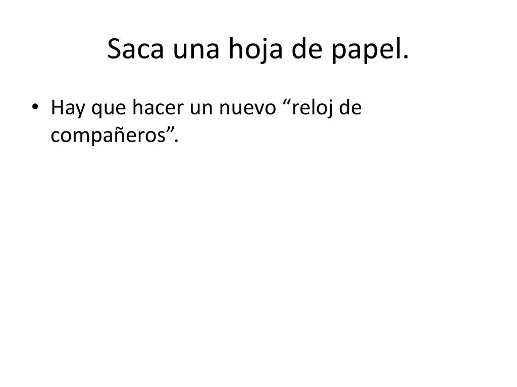 Saca una hoja de papel. Hay que hacer un nuevo reloj de compañeros .