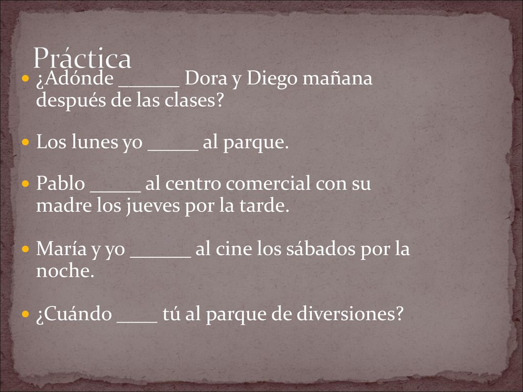 Práctica ¿Adónde ______ Dora y Diego mañana después de las clases