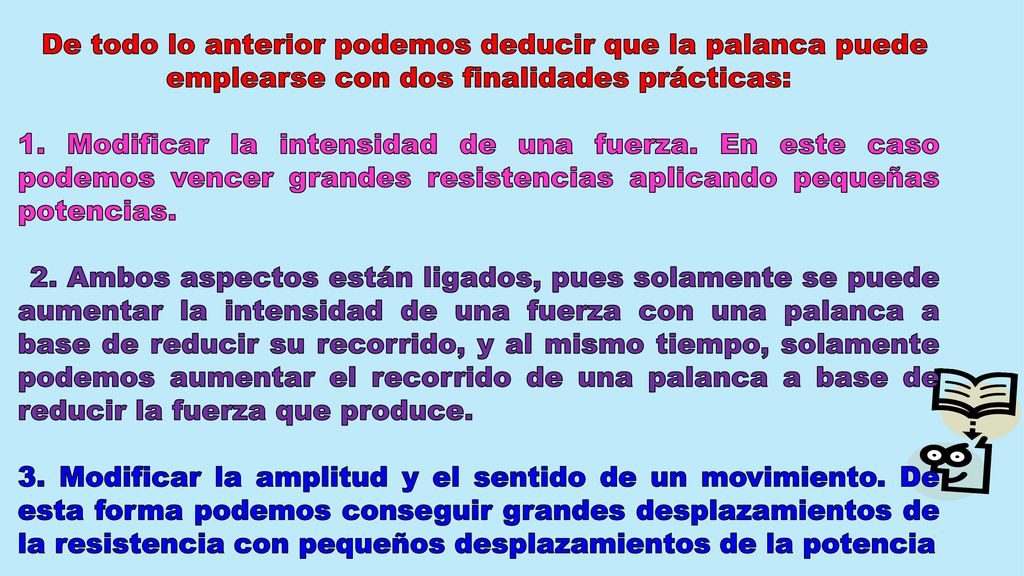 De todo lo anterior podemos deducir que la palanca puede emplearse con dos finalidades prácticas: