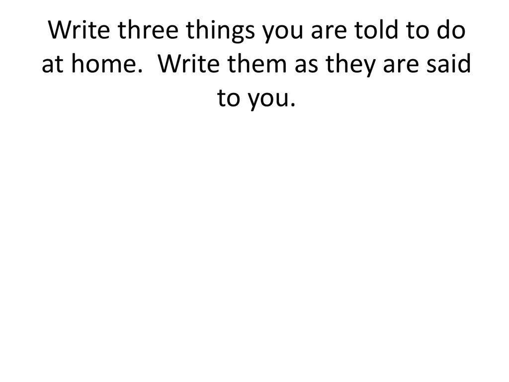 Write three things you are told to do at home